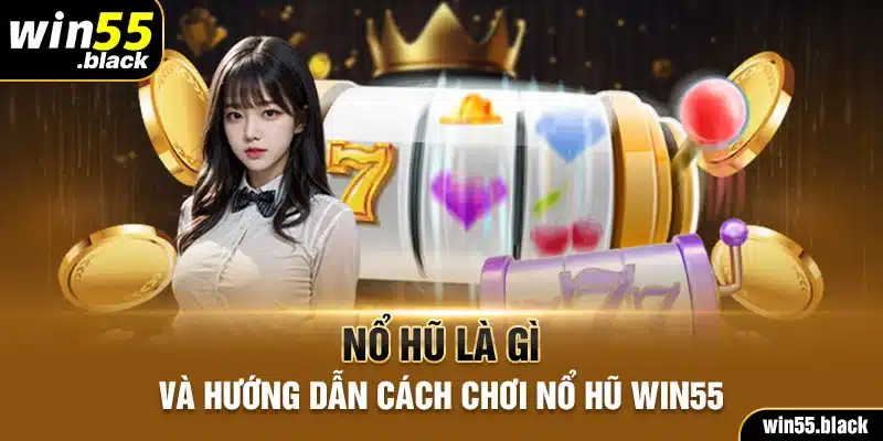 Nổ Hũ Là Gì Và Hướng Dẫn Cách Chơi Nổ Hũ Win55