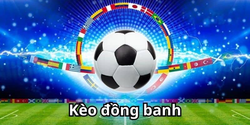 Soi kèo Châu Á - Kèo đồng banh